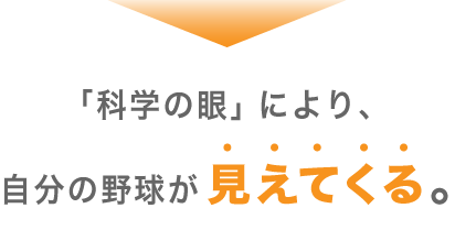 「科学の眼」により、自分の野球が見えてくる。